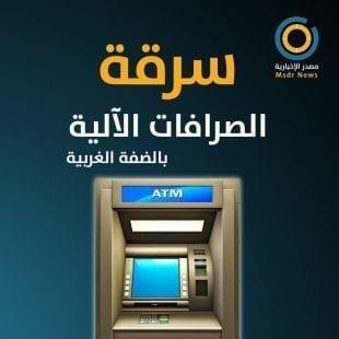 الشرطة تكشف تفاصيل سرقة الصرافات الآلية بالضفة